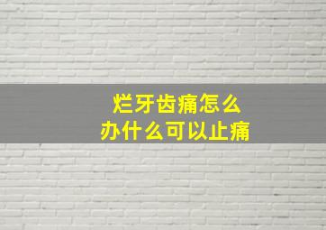 烂牙齿痛怎么办什么可以止痛