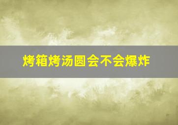 烤箱烤汤圆会不会爆炸