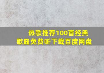 热歌推荐100首经典歌曲免费听下载百度网盘