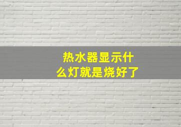 热水器显示什么灯就是烧好了