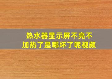 热水器显示屏不亮不加热了是哪坏了呢视频