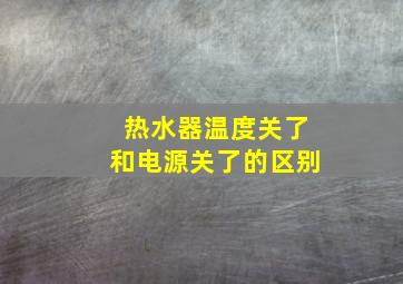 热水器温度关了和电源关了的区别