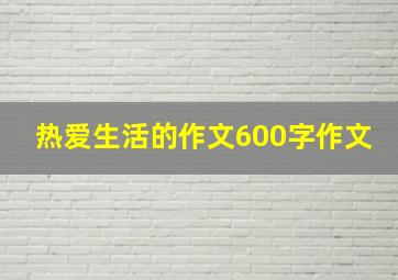 热爱生活的作文600字作文