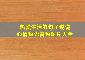 热爱生活的句子说说心情短语简短图片大全