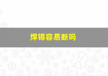 焊锡容易断吗