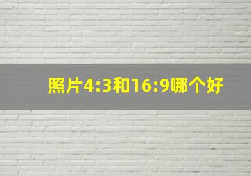 照片4:3和16:9哪个好