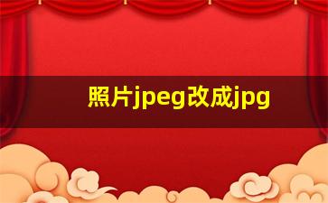 照片jpeg改成jpg