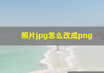 照片jpg怎么改成png