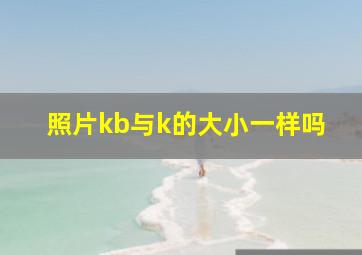 照片kb与k的大小一样吗