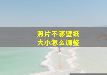 照片不够壁纸大小怎么调整