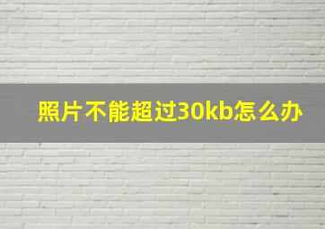 照片不能超过30kb怎么办