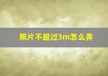 照片不超过3m怎么弄