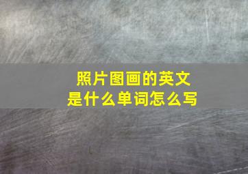 照片图画的英文是什么单词怎么写