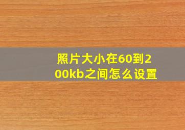 照片大小在60到200kb之间怎么设置