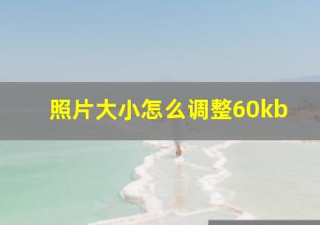 照片大小怎么调整60kb