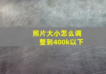 照片大小怎么调整到400k以下