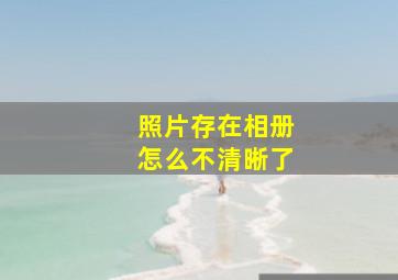 照片存在相册怎么不清晰了