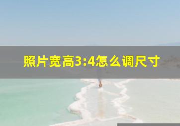 照片宽高3:4怎么调尺寸