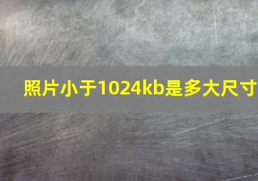 照片小于1024kb是多大尺寸