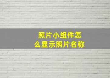 照片小组件怎么显示照片名称