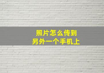 照片怎么传到另外一个手机上