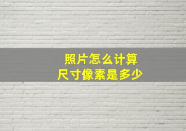 照片怎么计算尺寸像素是多少