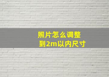 照片怎么调整到2m以内尺寸