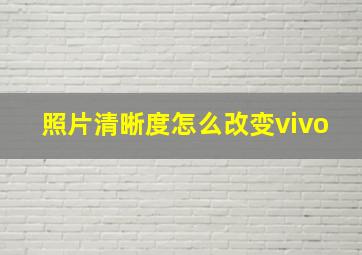 照片清晰度怎么改变vivo