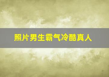 照片男生霸气冷酷真人