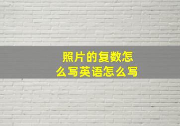 照片的复数怎么写英语怎么写