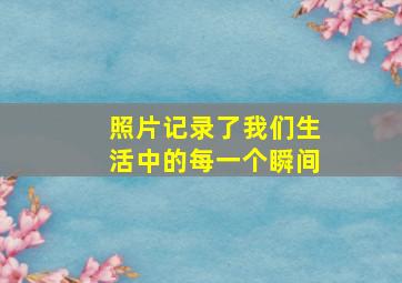 照片记录了我们生活中的每一个瞬间