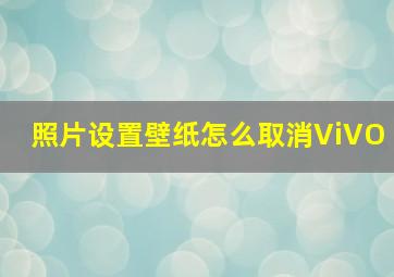 照片设置壁纸怎么取消ViVO