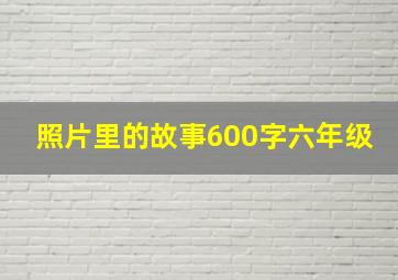 照片里的故事600字六年级