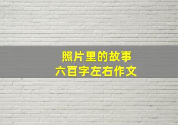 照片里的故事六百字左右作文