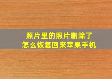 照片里的照片删除了怎么恢复回来苹果手机