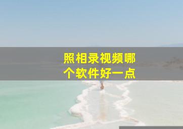 照相录视频哪个软件好一点