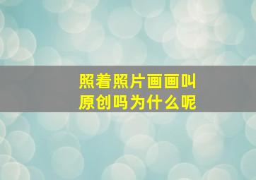 照着照片画画叫原创吗为什么呢