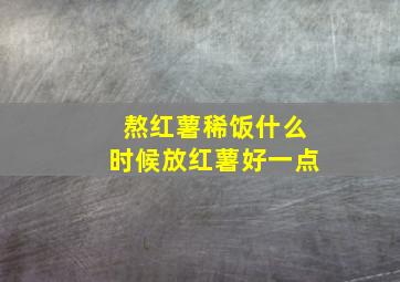 熬红薯稀饭什么时候放红薯好一点