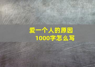 爱一个人的原因1000字怎么写