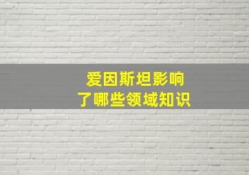 爱因斯坦影响了哪些领域知识