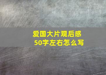 爱国大片观后感50字左右怎么写