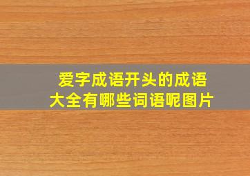 爱字成语开头的成语大全有哪些词语呢图片