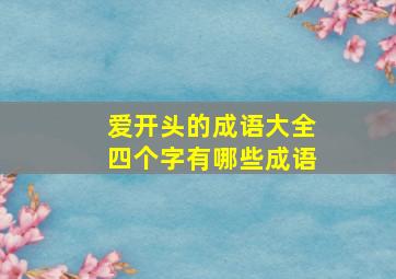 爱开头的成语大全四个字有哪些成语