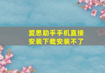 爱思助手手机直接安装下载安装不了