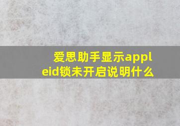 爱思助手显示appleid锁未开启说明什么