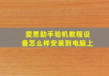 爱思助手验机教程设备怎么样安装到电脑上