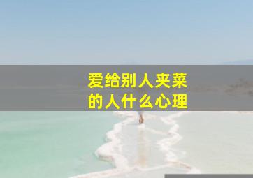 爱给别人夹菜的人什么心理