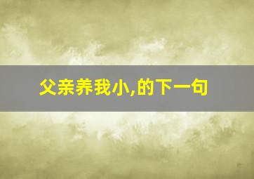 父亲养我小,的下一句