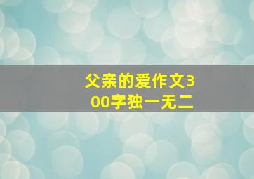 父亲的爱作文300字独一无二