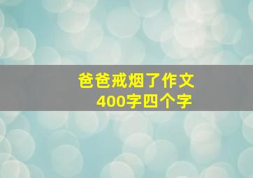 爸爸戒烟了作文400字四个字